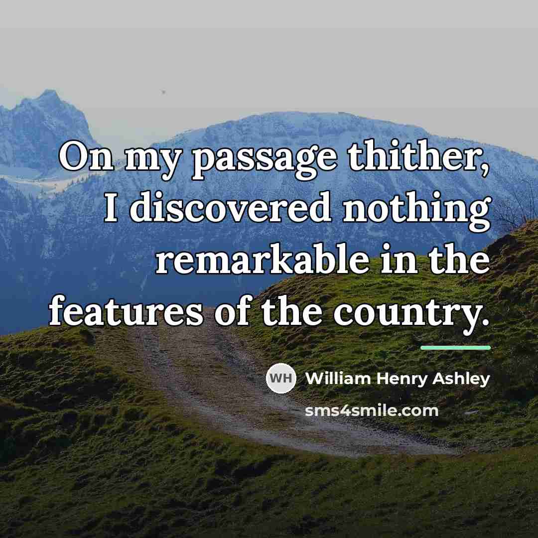 “On my passage thither, I discovered nothing remarkable in the…” quote by William Henry Ashley