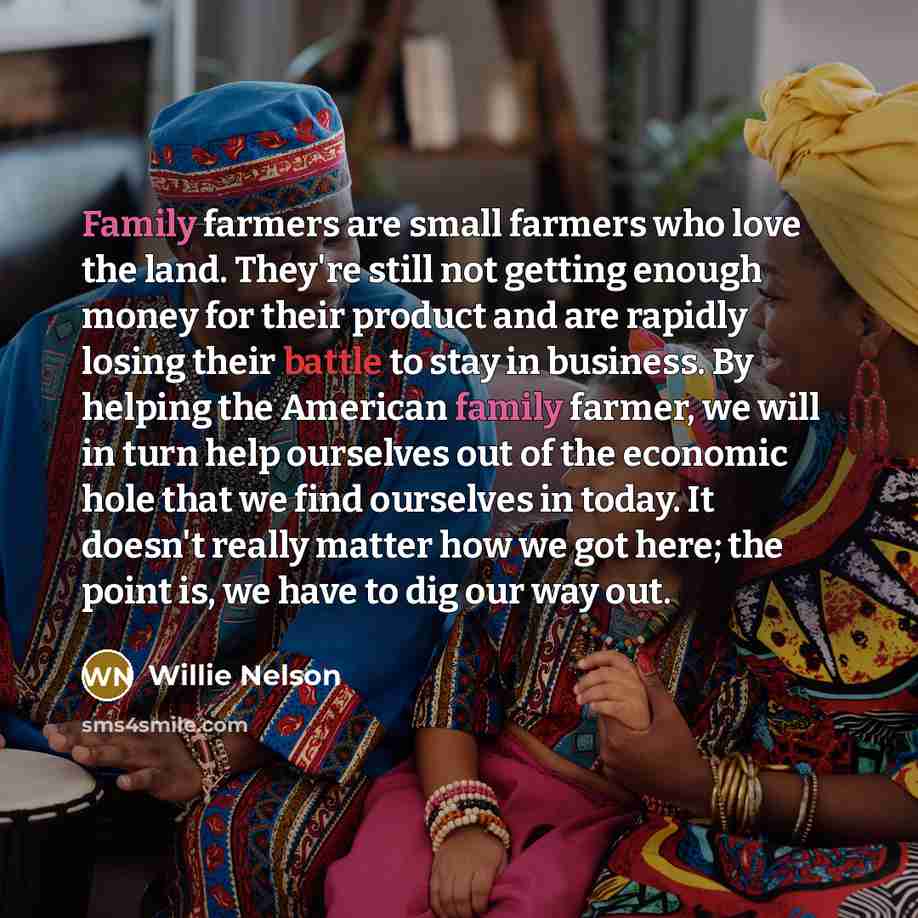 “Family farmers are small farmers who love the land. They're…” quote by Willie Nelson