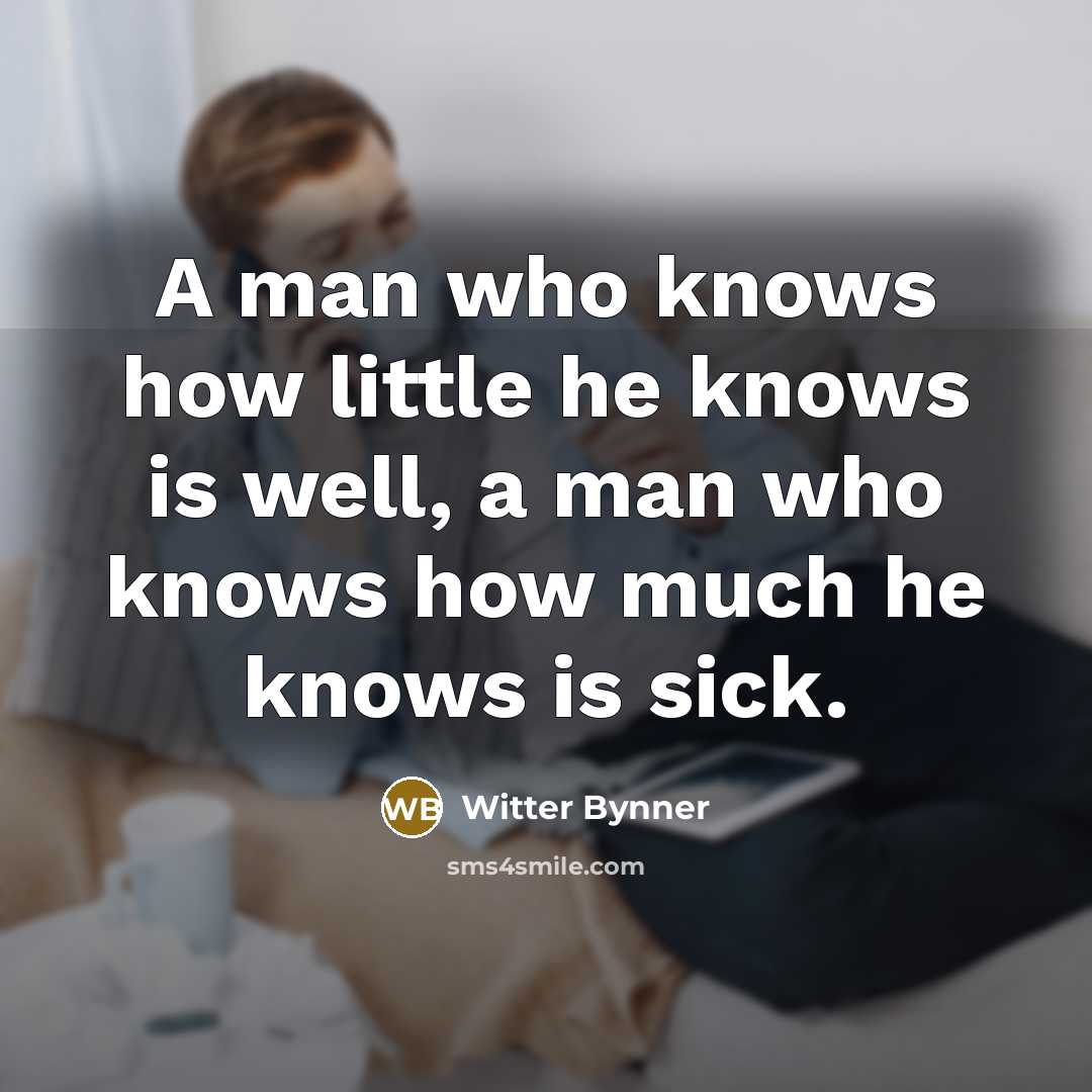 “A man who knows how little he knows is well,…” quote by Witter Bynner