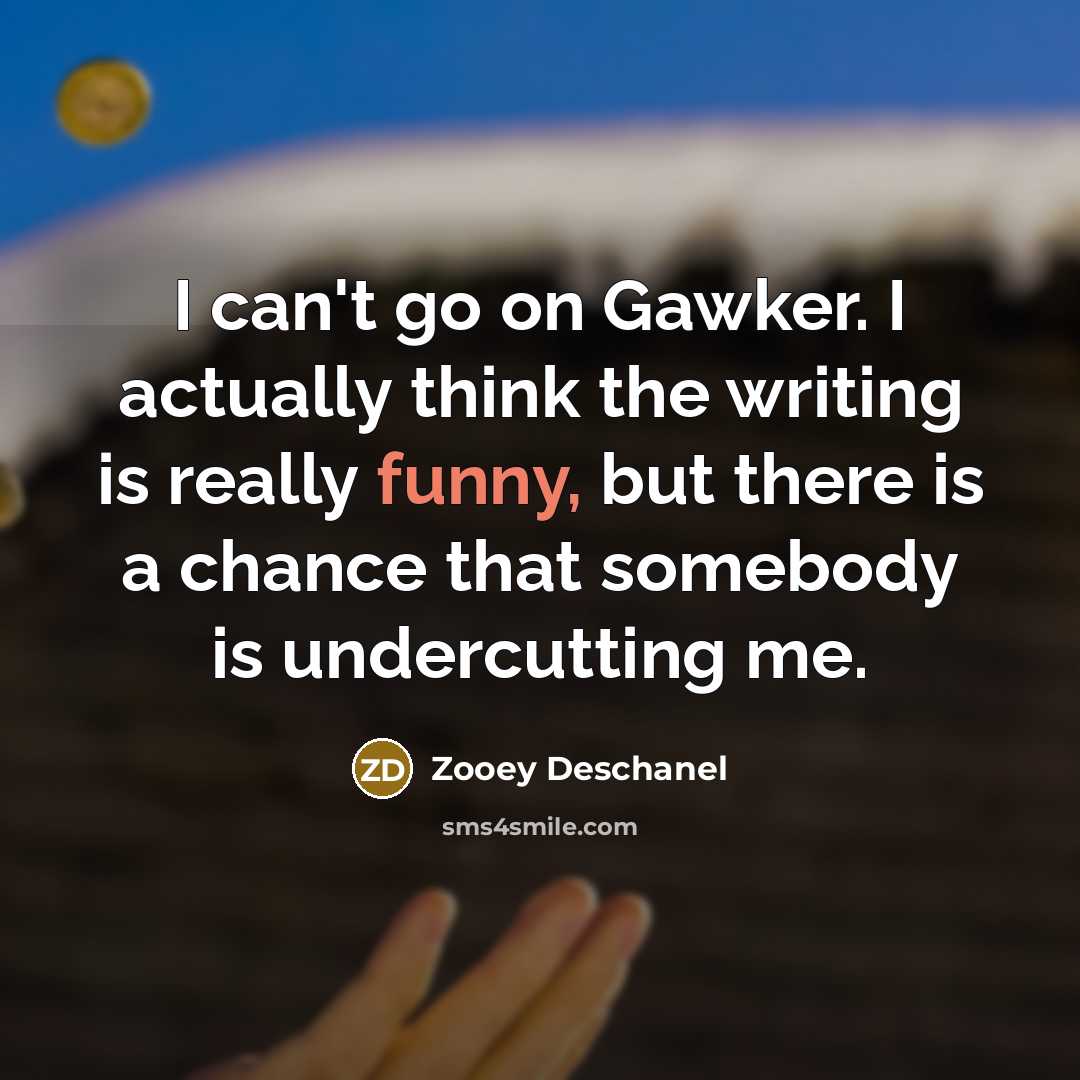 “I can't go on Gawker. I actually think the writing…” quote by Zooey Deschanel