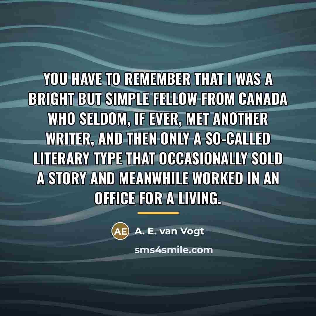 “You have to remember that I was a bright but…” quote by A. E. van Vogt