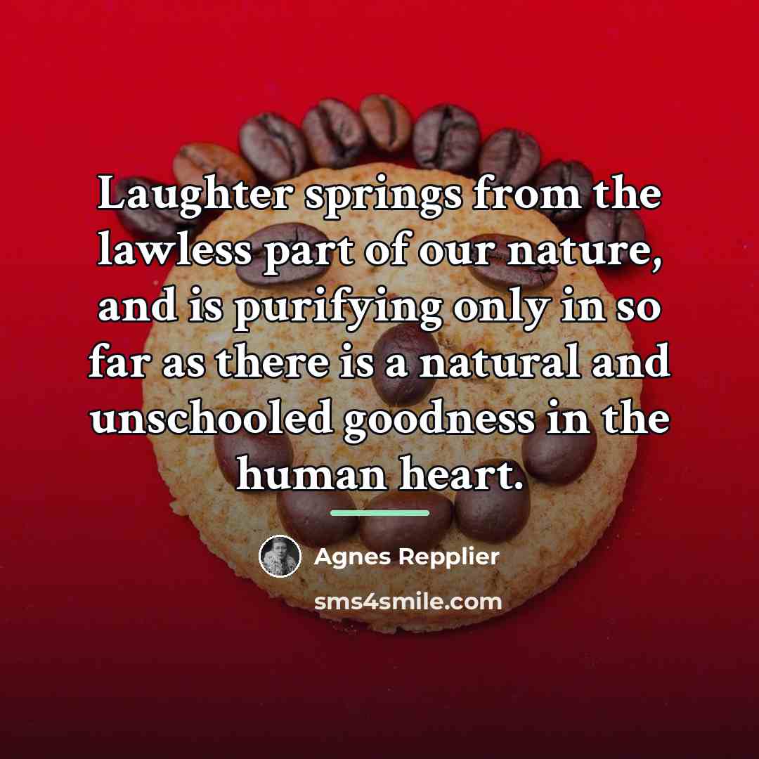 “Laughter springs from the lawless part of our nature, and…” quote by Agnes Repplier