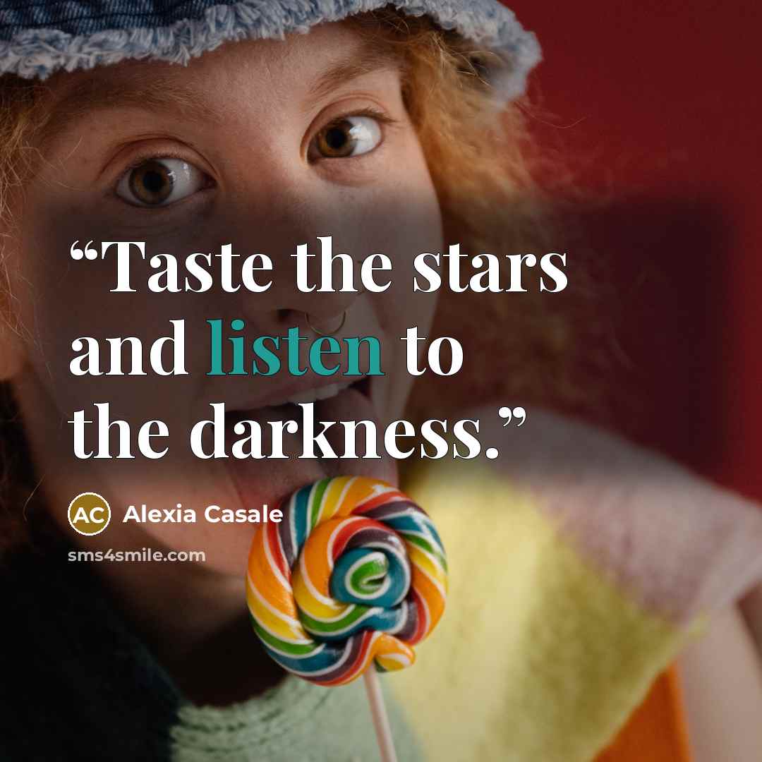 “Taste the stars and listen to the darkness.” quote by Alexia Casale