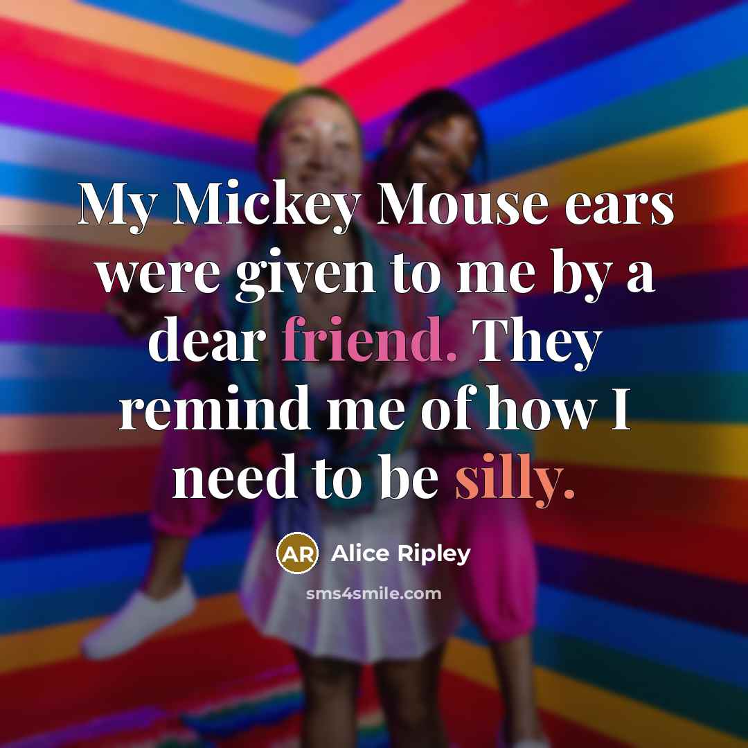 “My Mickey Mouse ears were given to me by a…” quote by Alice Ripley