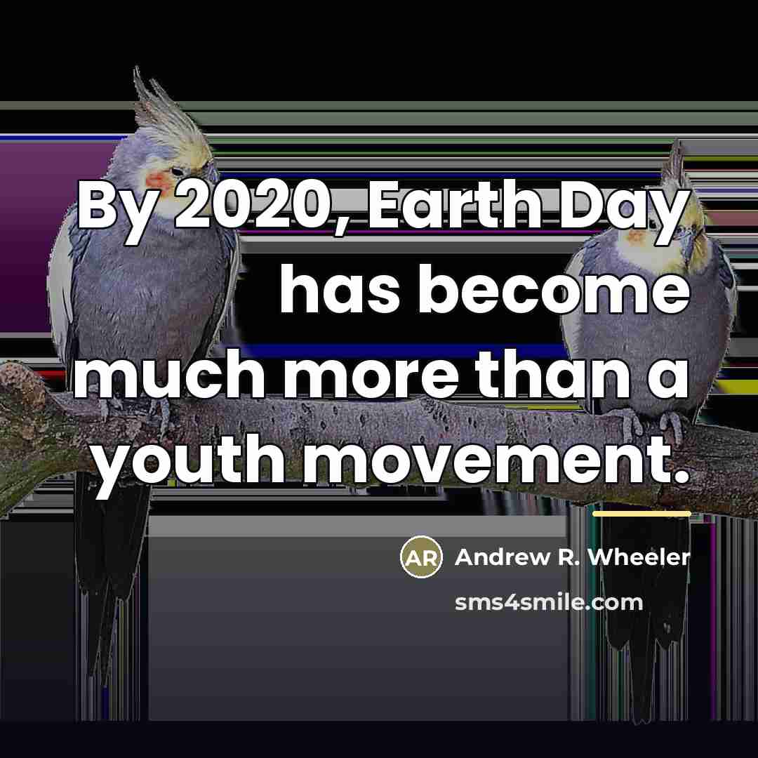 “By 2020, Earth Day has become much more than a…” quote by Andrew R. Wheeler