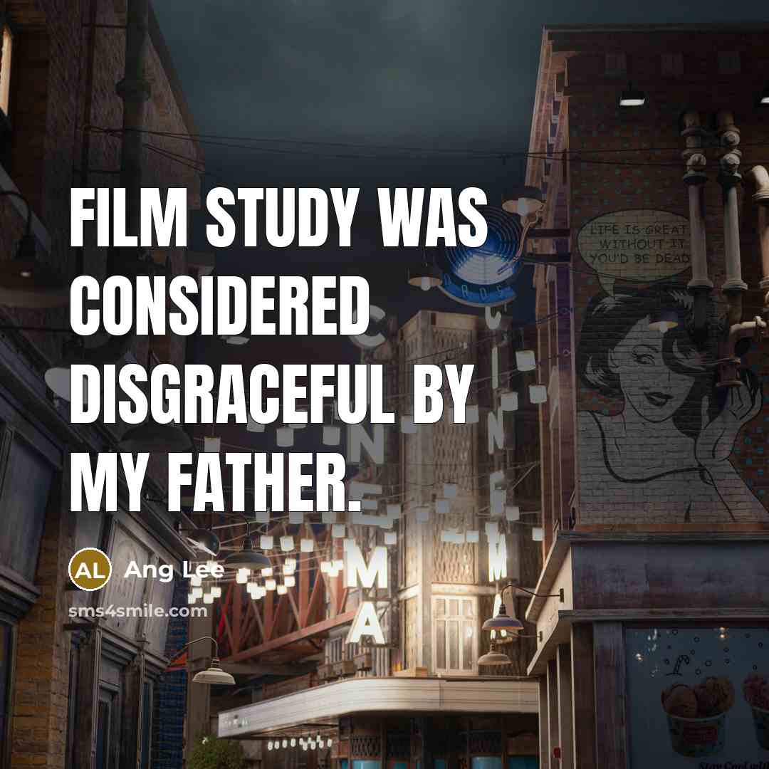 “Film study was considered disgraceful by my father.…” quote by Ang Lee