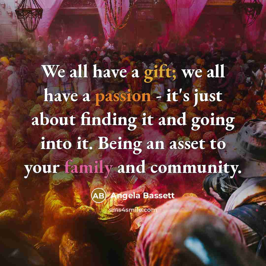 “We all have a gift; we all have a passion…” quote by Angela Bassett