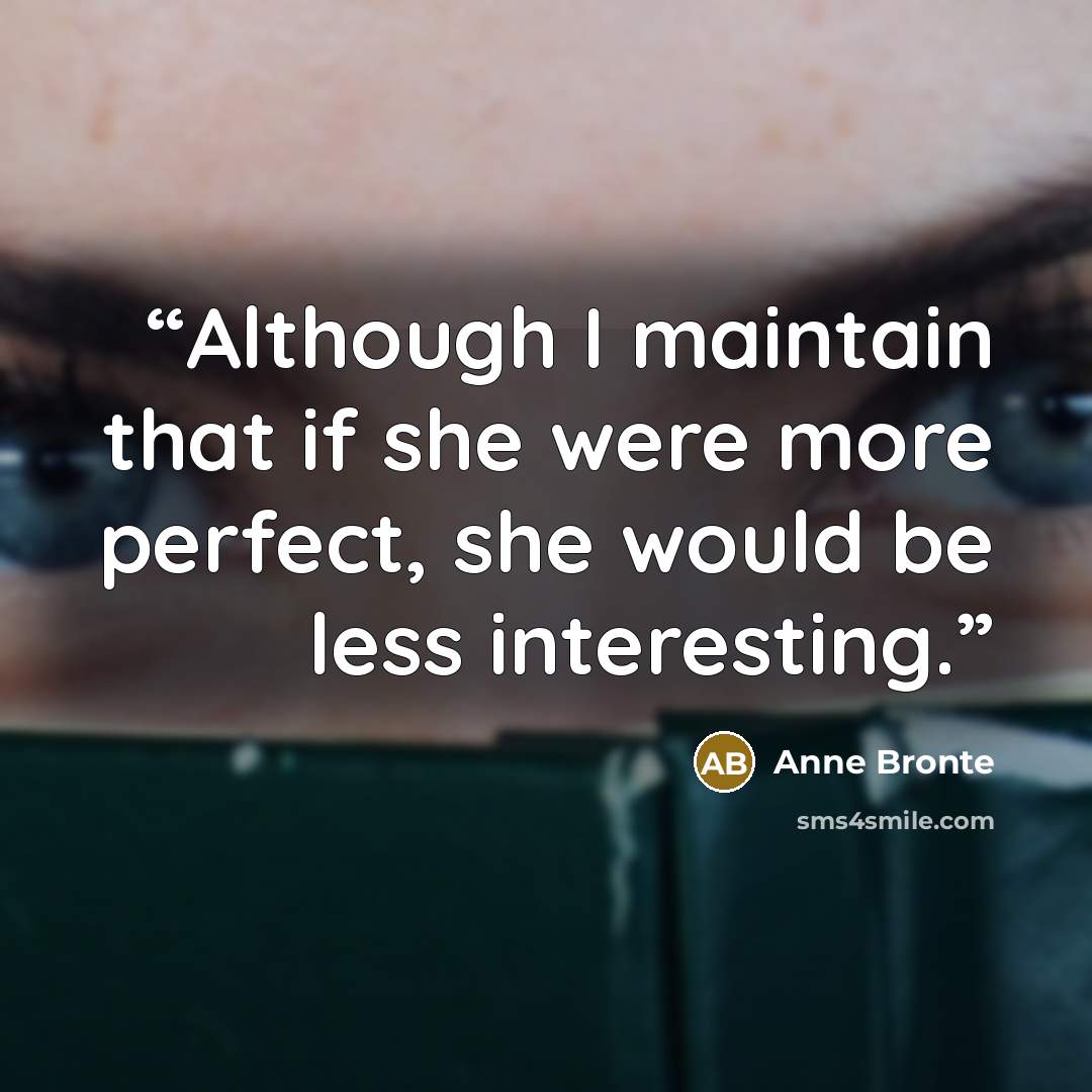 “Although I maintain that if she were more perfect, she would be less interesting.” quote by Anne Brontë