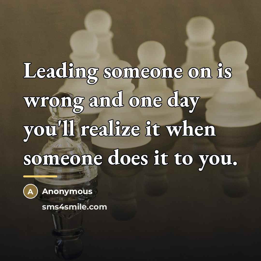 “Leading someone on is wrong and one day you'll realize…” quote by Anonymous