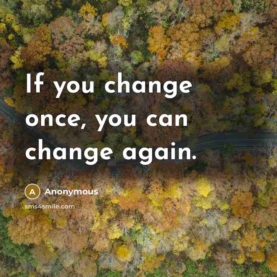 “If you change once, you can change again.” quote by Anonymous