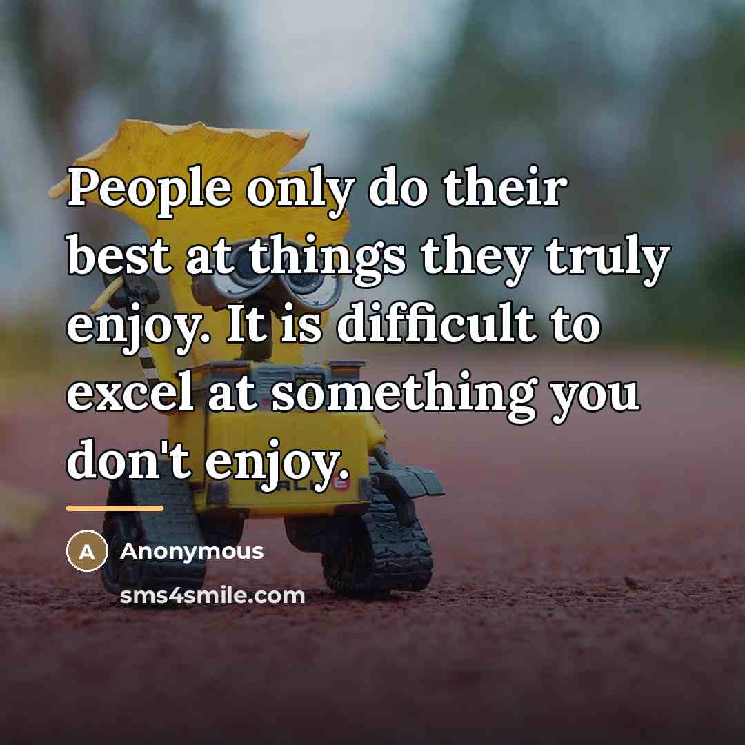 “People only do their best at things they truly enjoy.…” quote by Anonymous