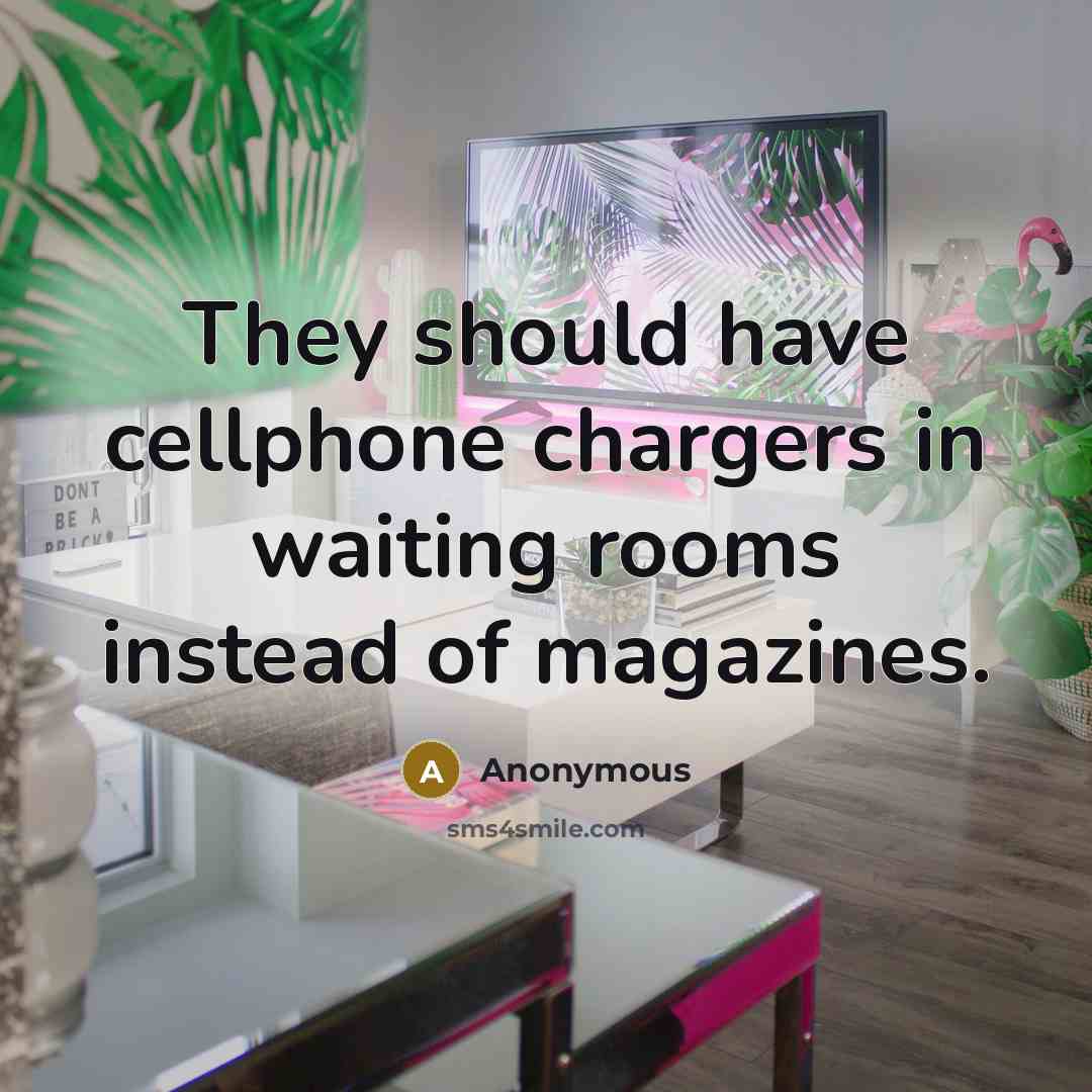“They should have cellphone chargers in waiting rooms instead of…” quote by Anonymous