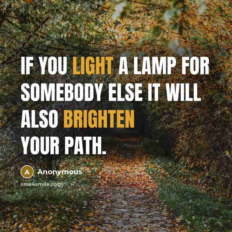“If you light a lamp for somebody else it will also brighten your path.” quote by Anonymous
