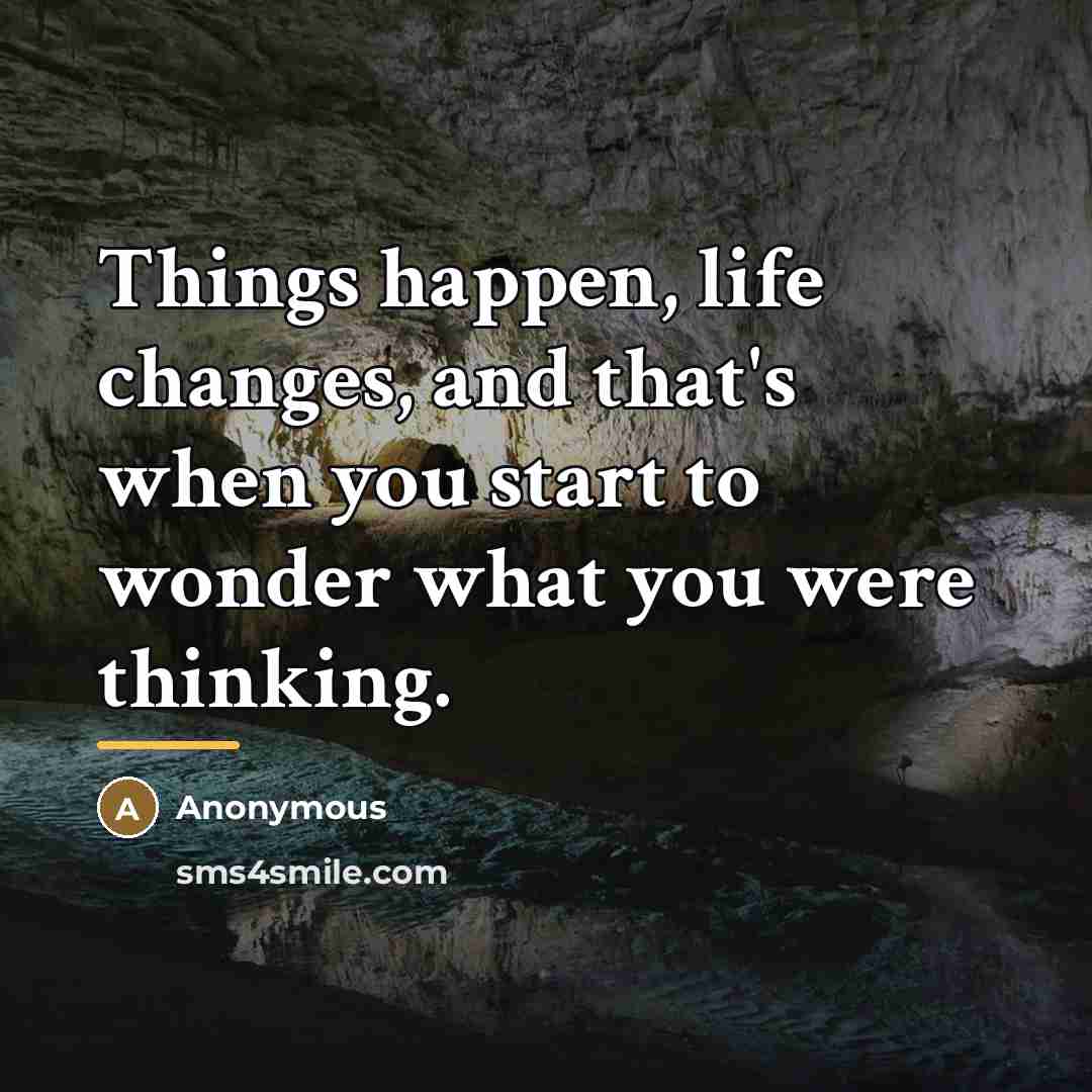 “Things happen, life changes, and that's when you start to…” quote by Anonymous