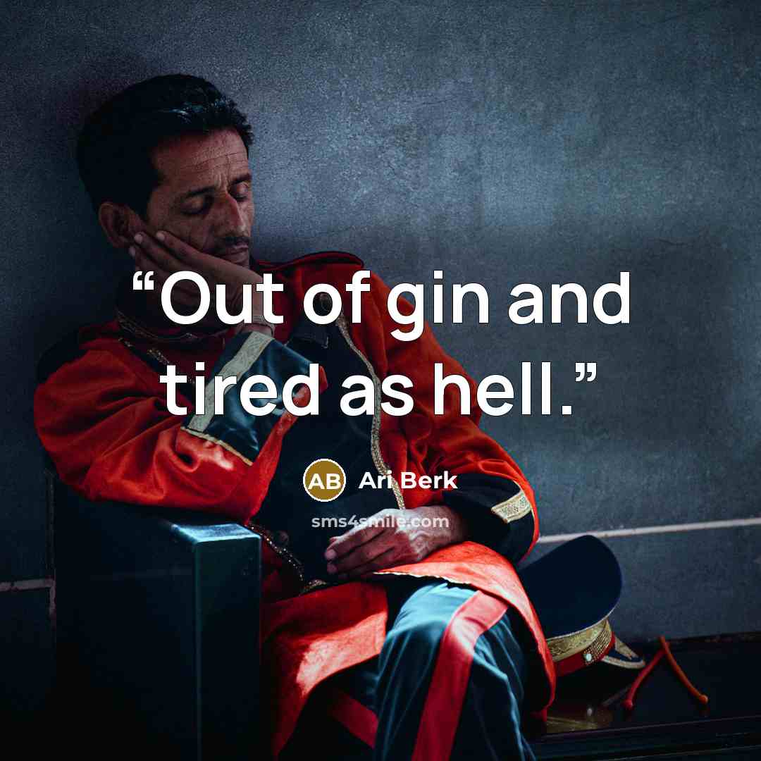 “Out of gin and tired as hell.” quote by Ari Berk