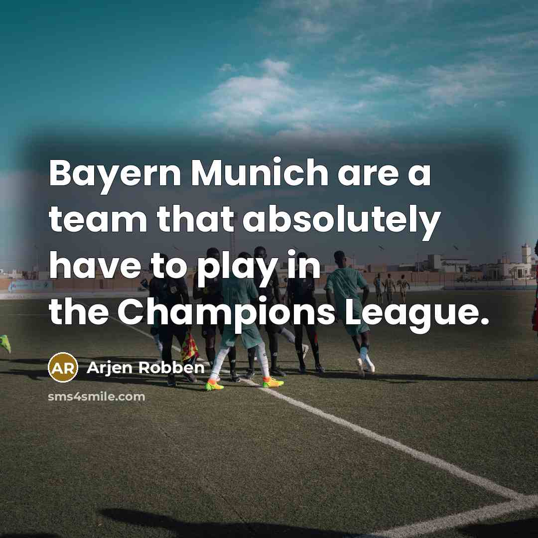 “Bayern Munich are a team that absolutely have to play…” quote by Arjen Robben