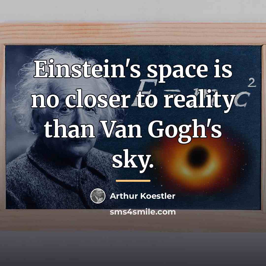 “Einstein's space is no closer to reality than Van Gogh's…” quote by Arthur Koestler
