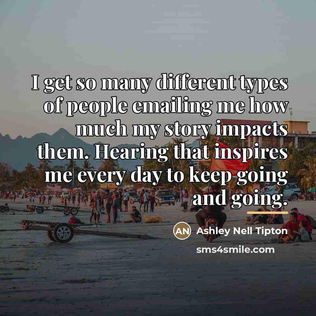 “I get so many different types of people emailing me…” quote by Ashley Nell Tipton