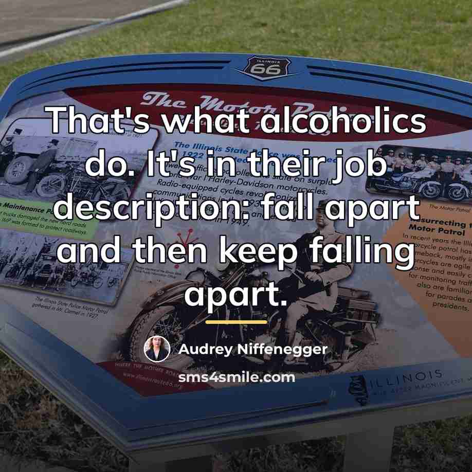 “That's what alcoholics do. It's in their job description: fall…” quote by Audrey Niffenegger