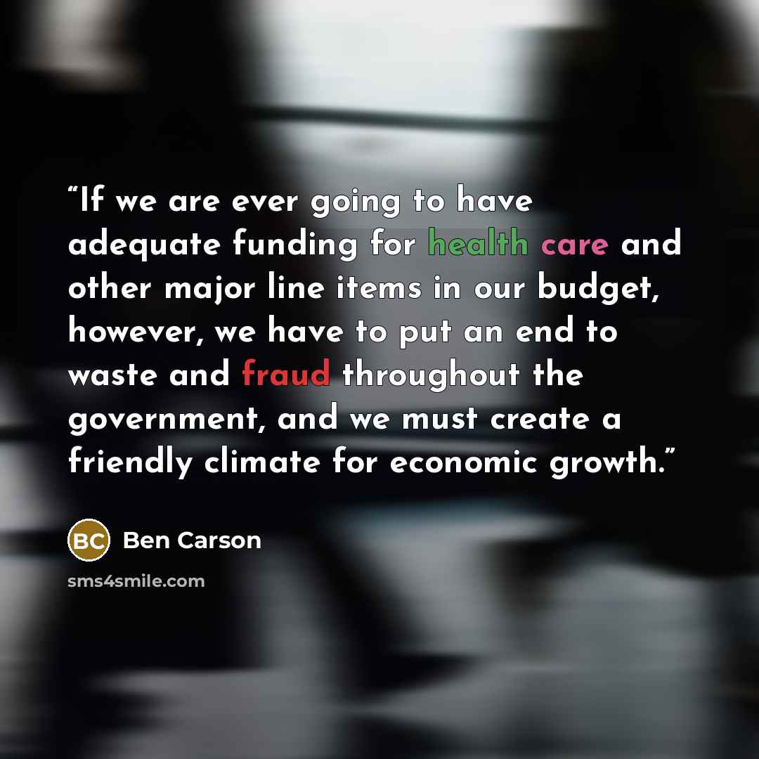 “If we are ever going to have adequate funding for health care and other major line items in our budget, however, we have to put an end to waste and fraud throughout the government, and we must create a friendly climate for economic growth.” quote by Ben Carson