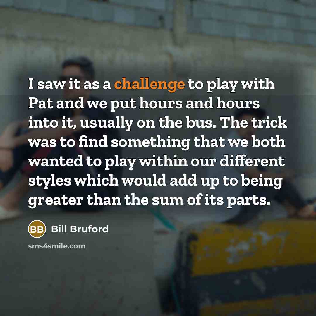 “I saw it as a challenge to play with Pat…” quote by Bill Bruford