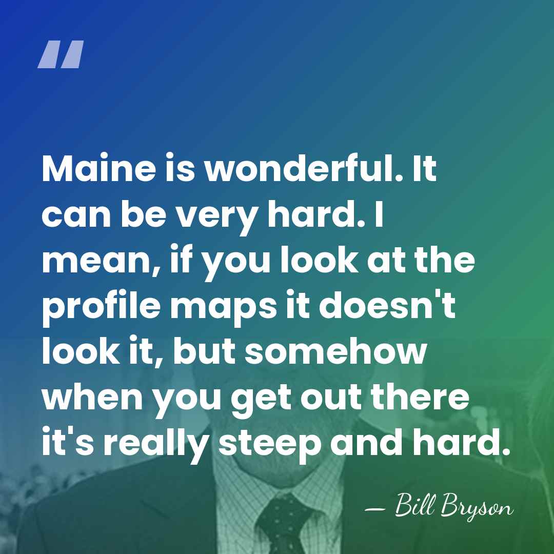 Maine is wonderful. It can be very hard. I mean, if you&hellip; - Bill Bryson