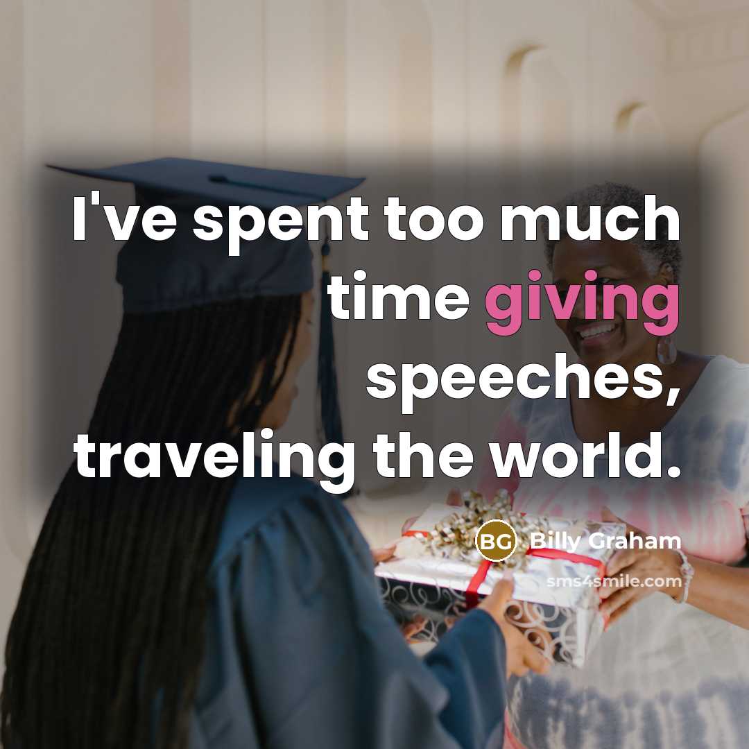 “I've spent too much time giving speeches, traveling the world.…” quote by Billy Graham