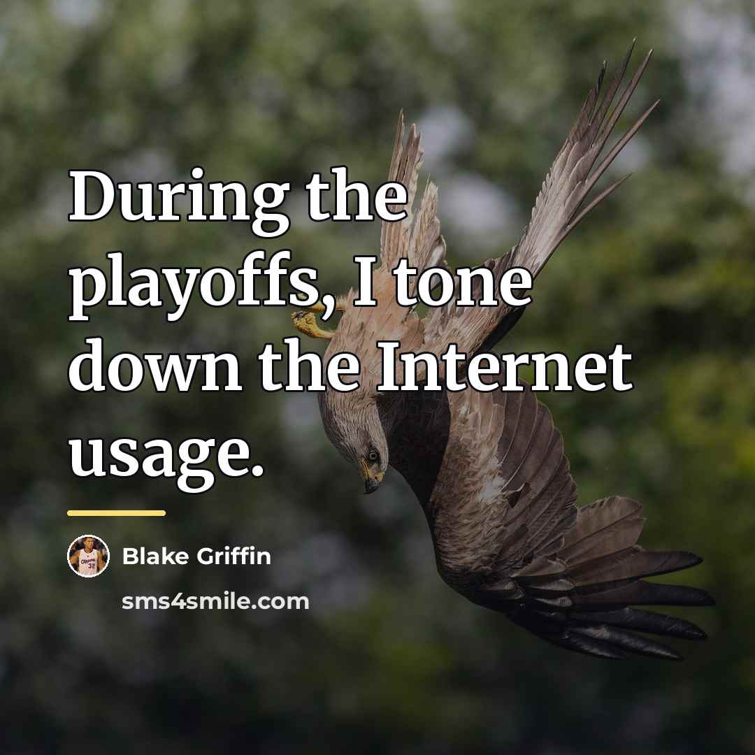 “During the playoffs, I tone down the Internet usage.…” quote by Blake Griffin