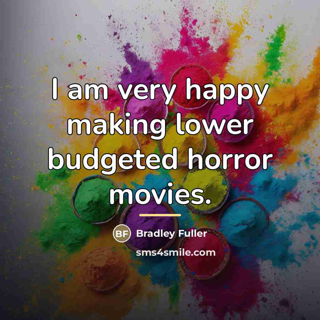 “I am very happy making lower budgeted horror movies.…” quote by Bradley Fuller