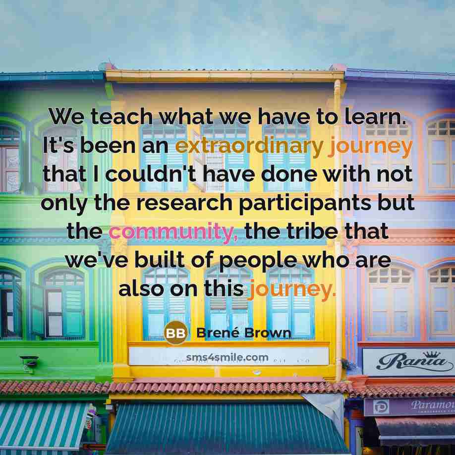 “We teach what we have to learn. It's been an…” quote by Brené Brown