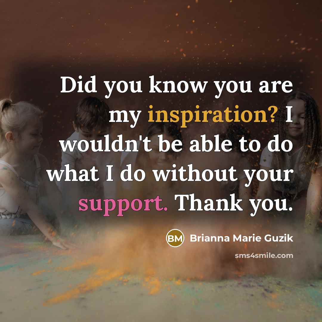 “Did you know you are my inspiration? I wouldn't be…” quote by Brianna Marie Guzik