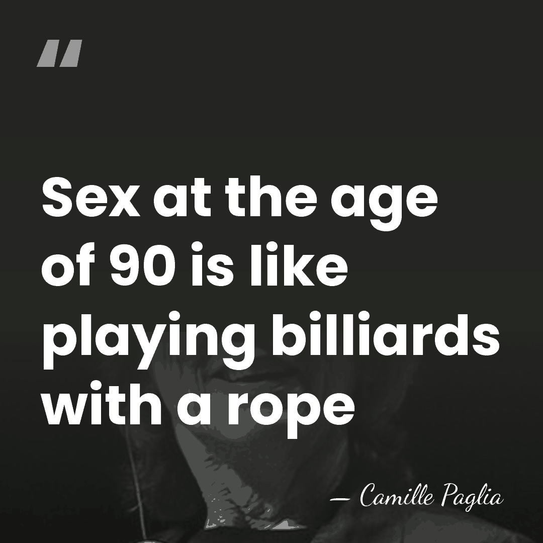 Sex at the age of 90 is like playing billiards with a&hellip; - Camille Paglia