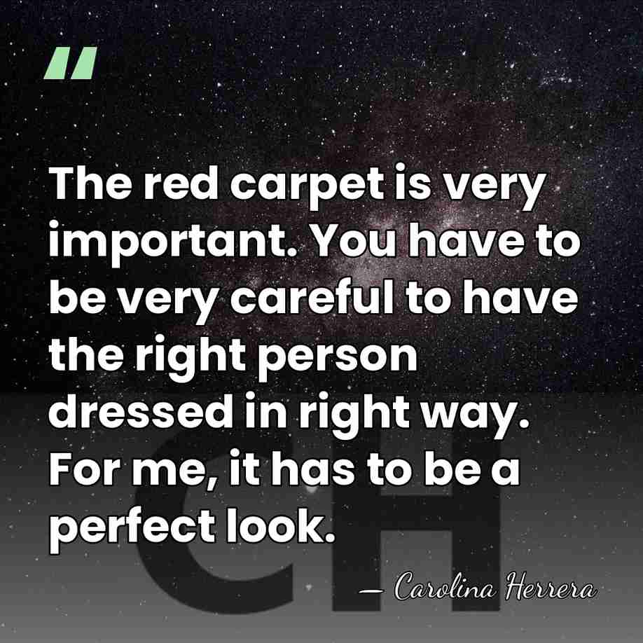 The red carpet is very important. You have to be very careful&hellip; - Carolina Herrera