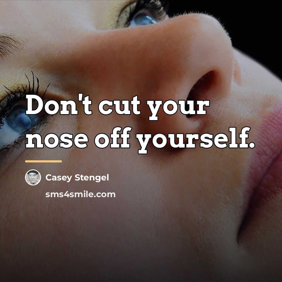 “Don't cut your nose off yourself.…” quote by Casey Stengel