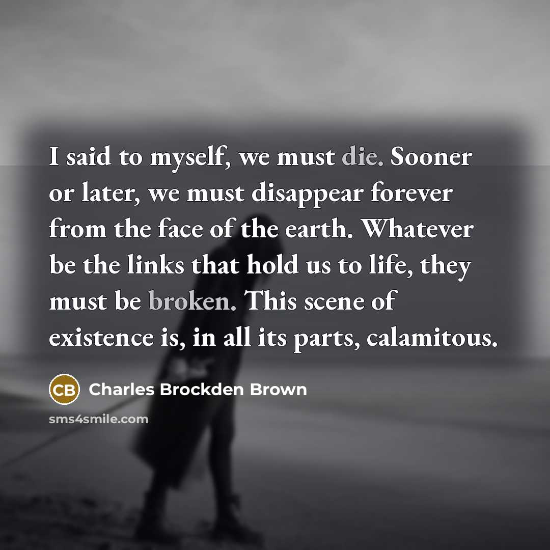 “I said to myself, we must die. Sooner or later,…” quote by Charles Brockden Brown