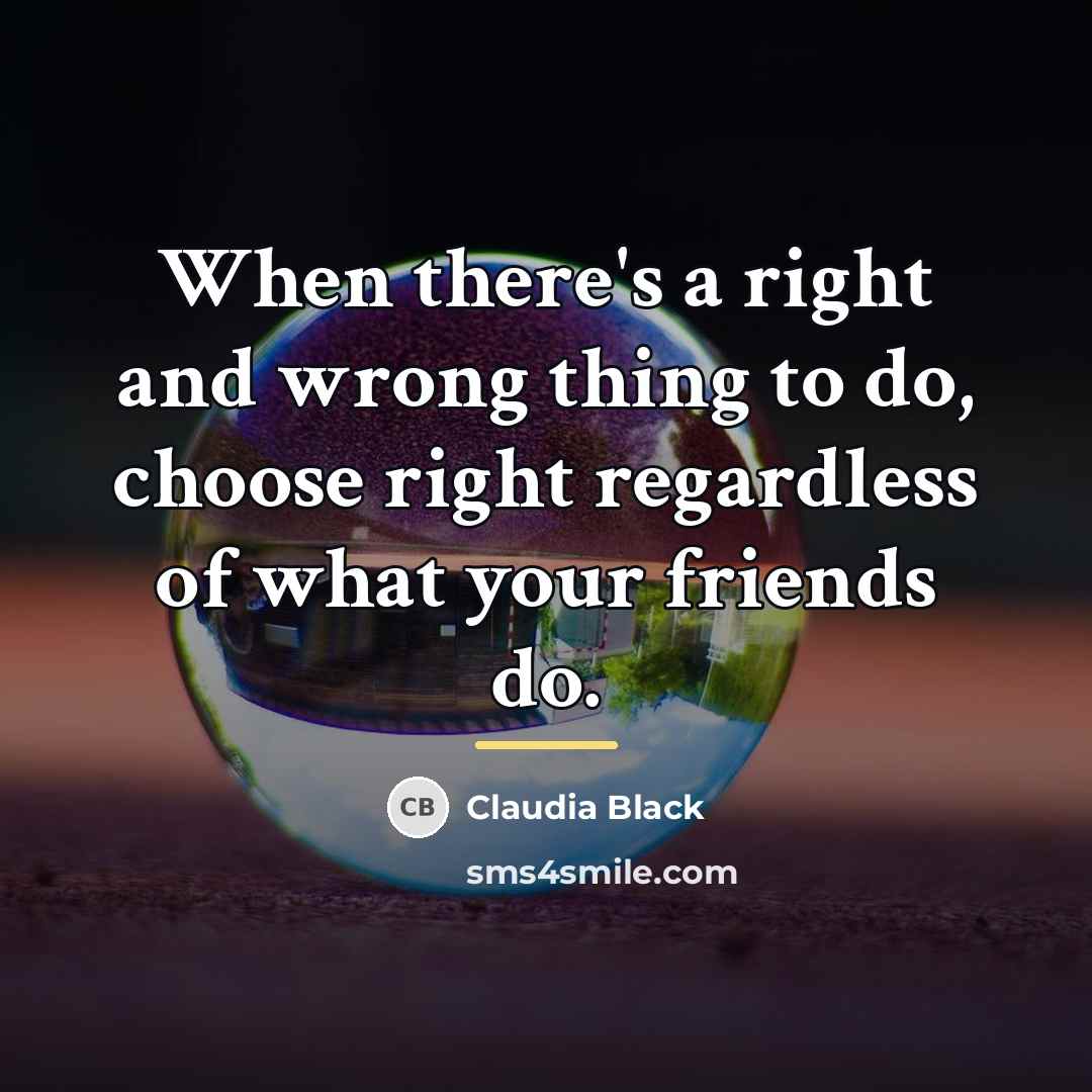 “When there's a right and wrong thing to do, choose…” quote by Claudia Black
