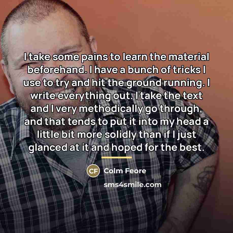 “I take some pains to learn the material beforehand. I…” quote by Colm Feore