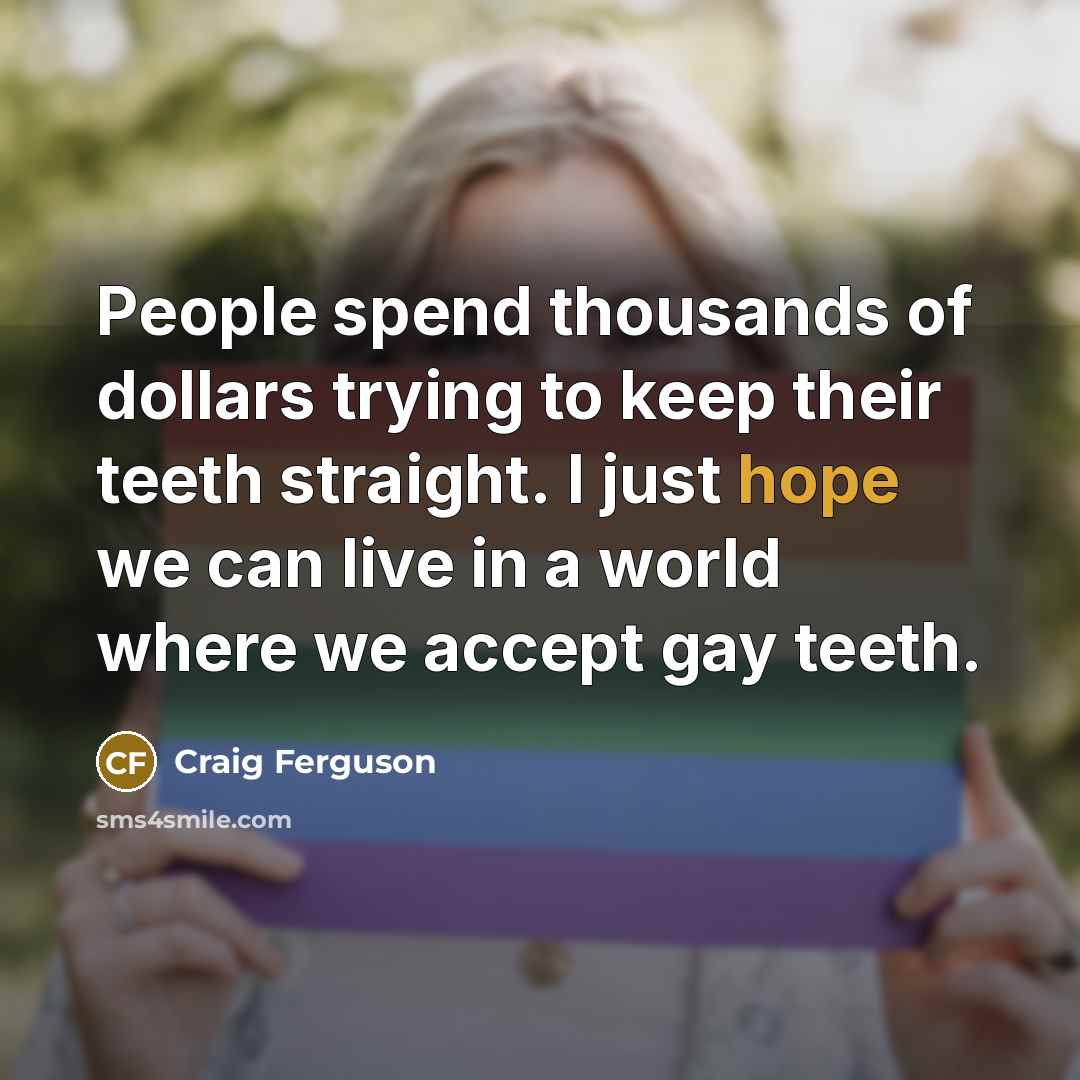 “People spend thousands of dollars trying to keep their teeth…” quote by Craig Ferguson