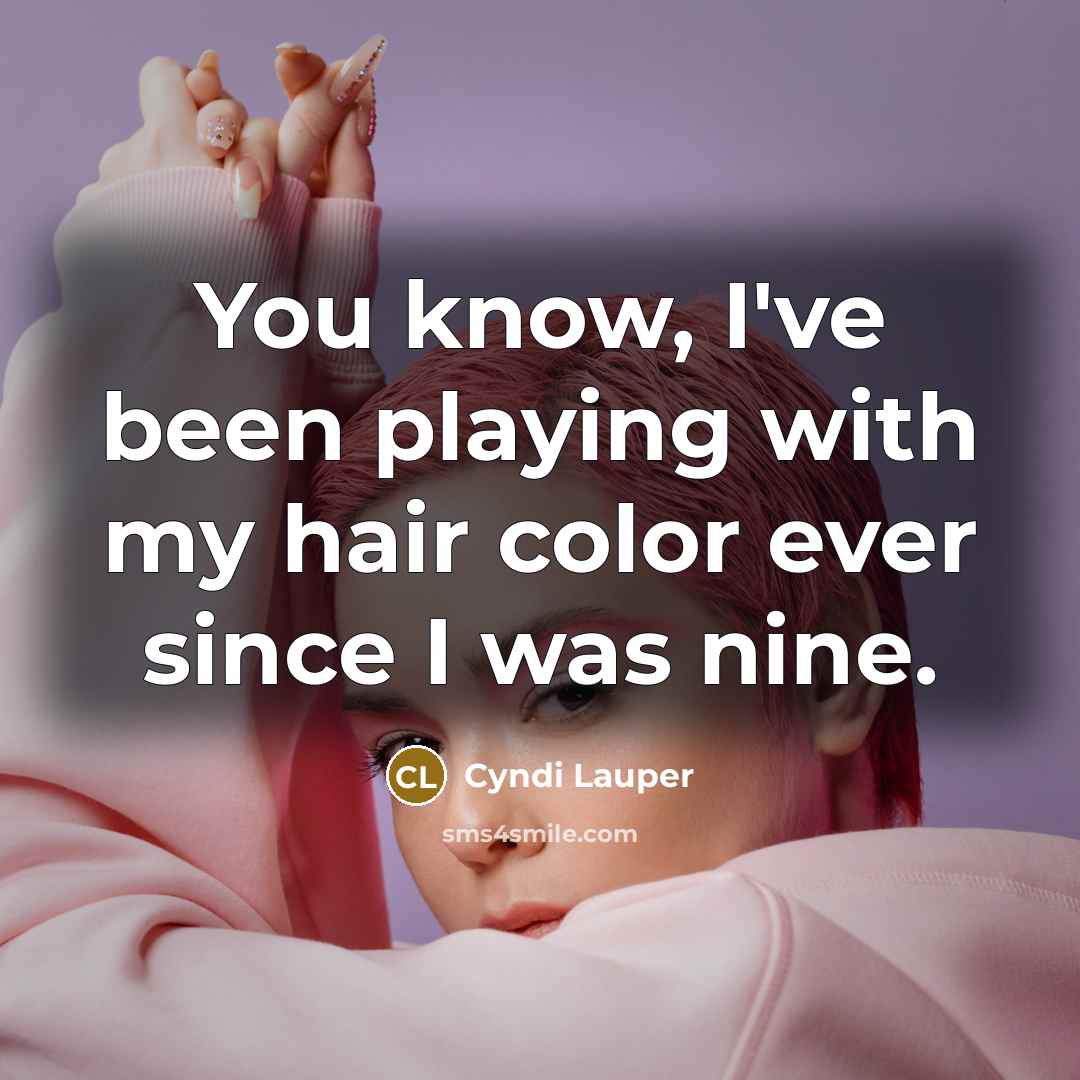 “You know, I've been playing with my hair color ever…” quote by Cyndi Lauper