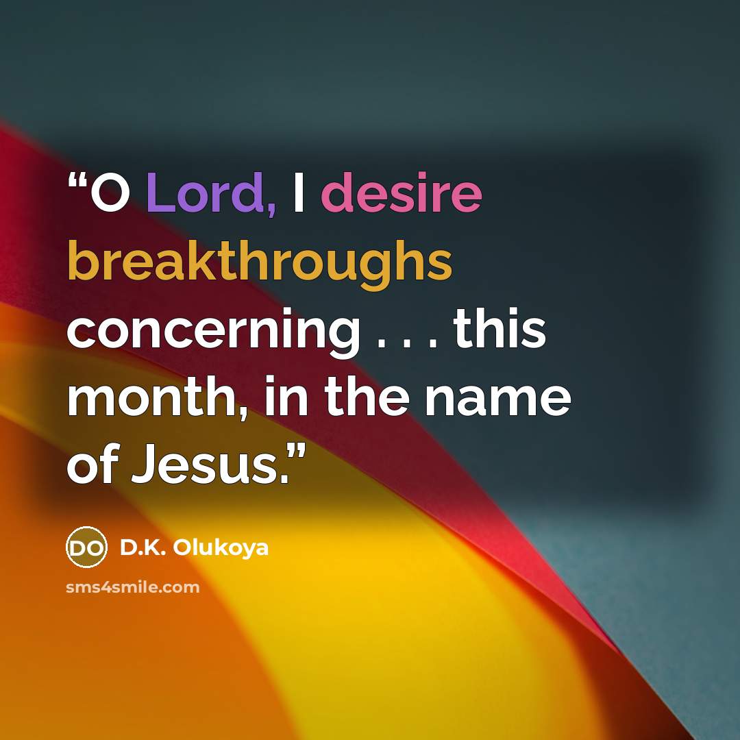 “O Lord, I desire breakthroughs concerning . . . this month, in the name of Jesus.” quote by D.K. Olukoya