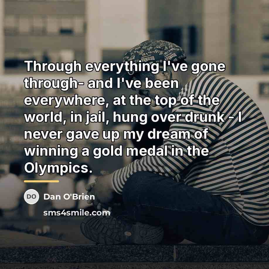 “Through everything I've gone through- and I've been everywhere, at…” quote by Dan O'Brien