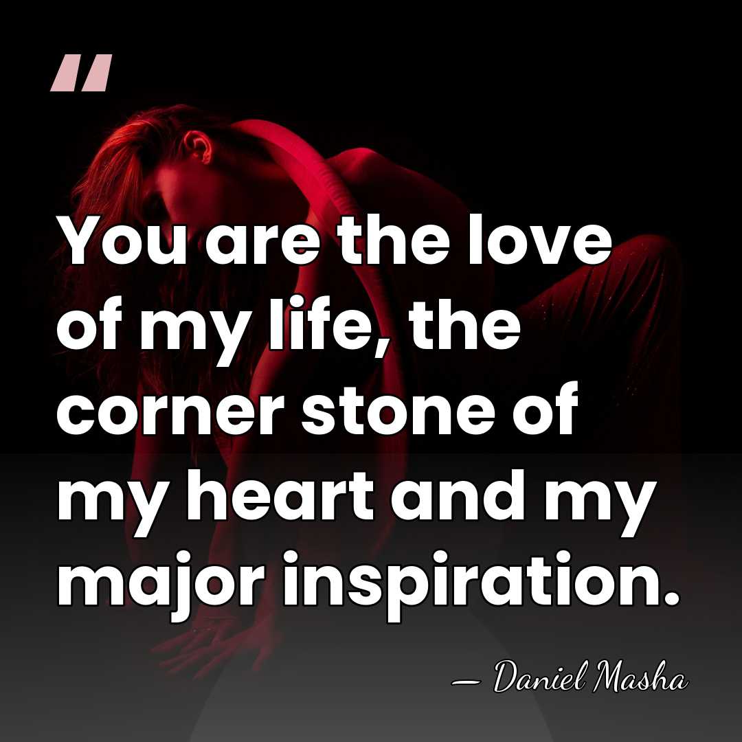 You are the love of my life, the corner stone of my&hellip; - Daniel Masha