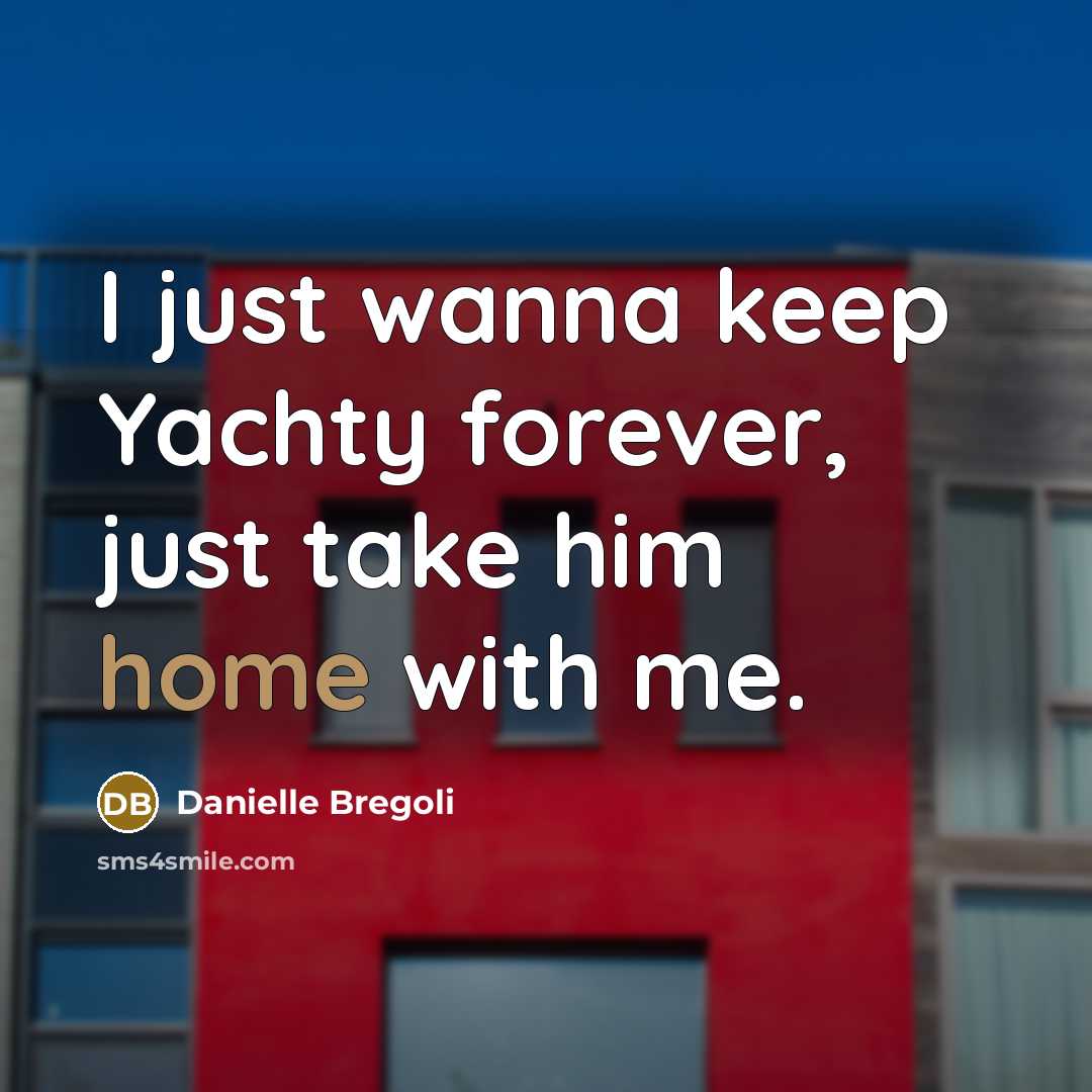 “I just wanna keep Yachty forever, just take him home…” quote by Danielle Bregoli