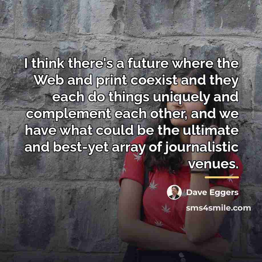 “I think there's a future where the Web and print…” quote by Dave Eggers