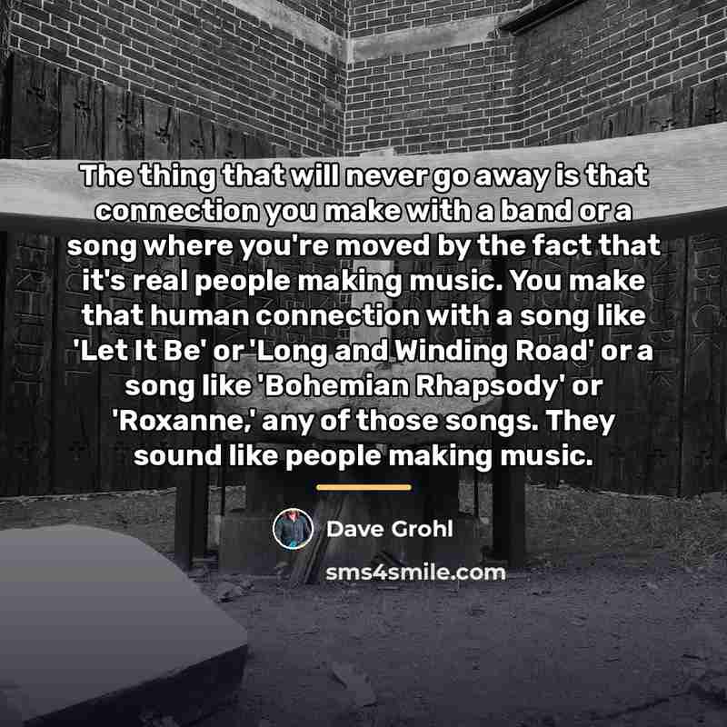 “The thing that will never go away is that connection…” quote by Dave Grohl