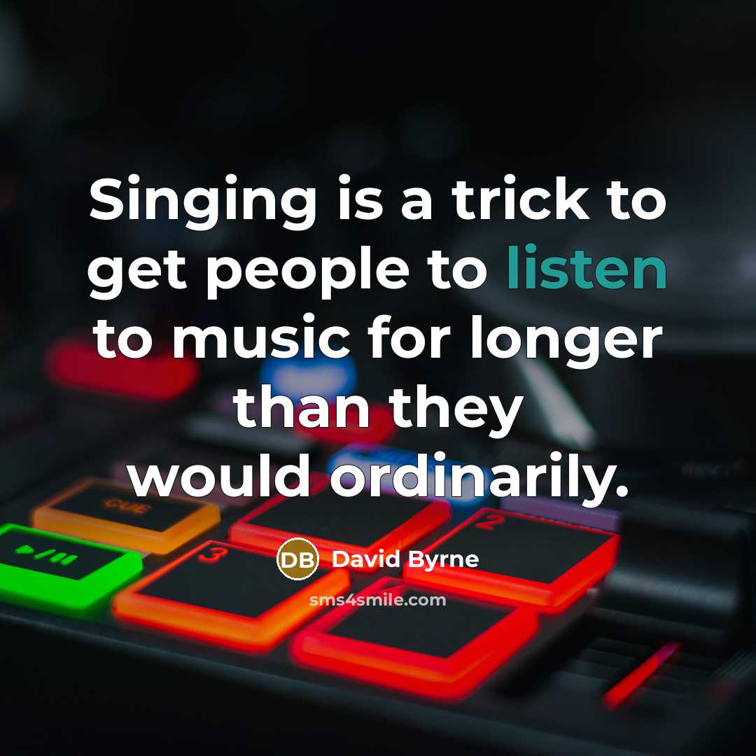 “Singing is a trick to get people to listen to…” quote by David Byrne