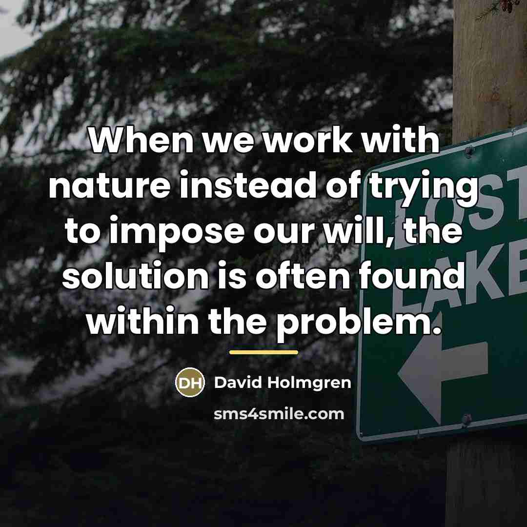 “When we work with nature instead of trying to impose…” quote by David Holmgren