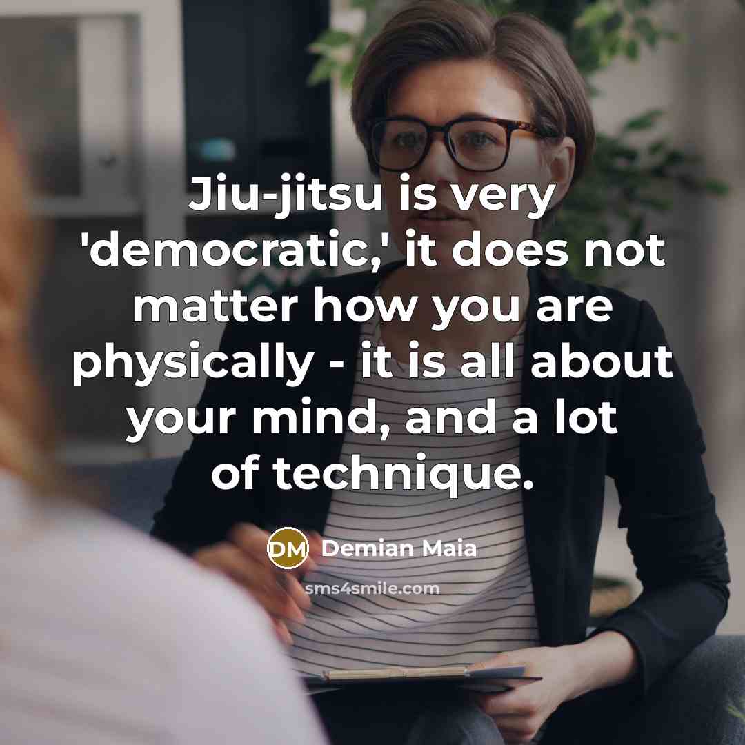 “Jiu-jitsu is very 'democratic,' it does not matter how you…” quote by Demian Maia