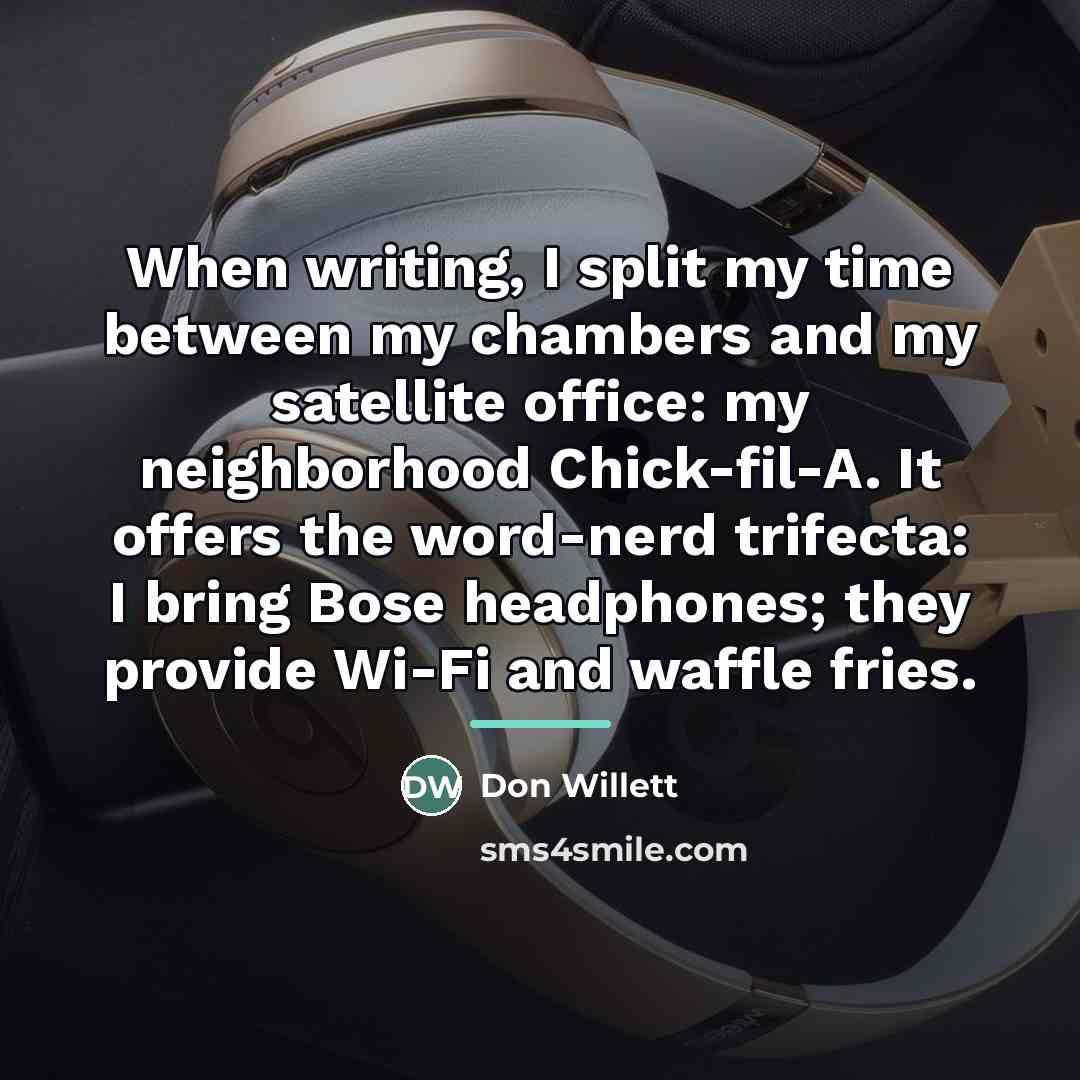 “When writing, I split my time between my chambers and…” quote by Don Willett