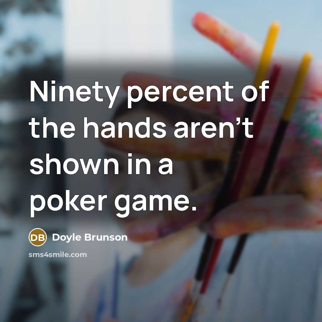 “Ninety percent of the hands aren't shown in a poker game.” quote by Doyle Brunson